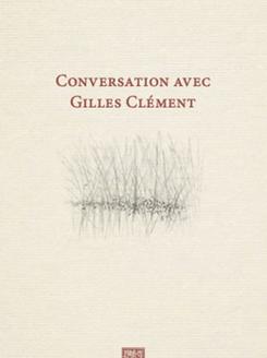 "Conversations avec Gilles Clément" Lettres aux jardiniers de demain